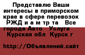 Представлю Ваши интересы в приморском крае в сфере перевозок РЖД и а/м тр-та - Все города Авто » Услуги   . Курская обл.,Курск г.